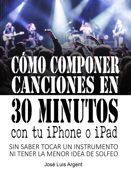 Title details for Cómo componer canciones en 30 minutos con tu iPhone o iPad (Con GarageBand, sin saber tocar un instrumento ni tener la mínima idea de solfeo) by Jose Luis Argent - Available